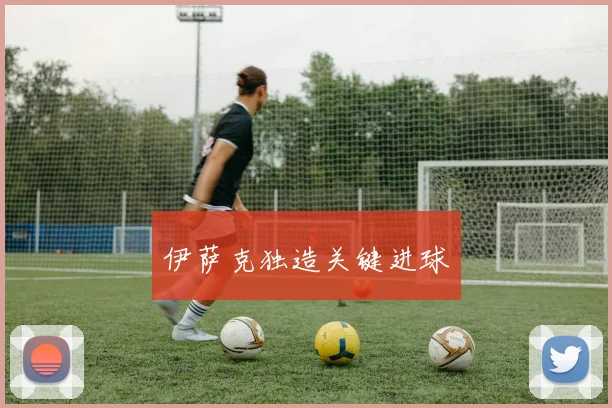 伊萨克独造关键进球