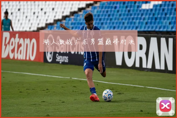 湖人激战广东男篮巅峰对决