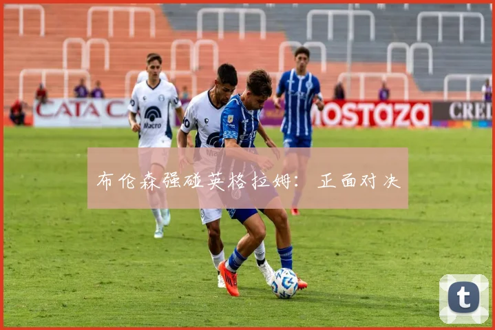 布伦森强碰英格拉姆：正面对决