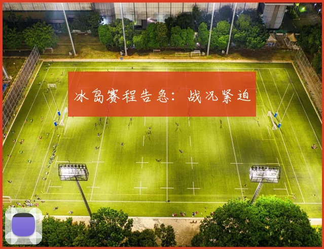 冰岛赛程告急：战况紧迫