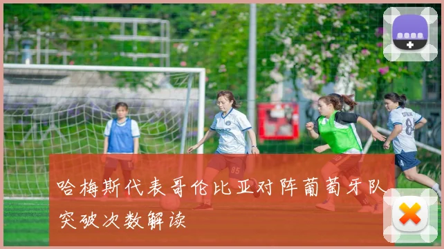 哈梅斯代表哥伦比亚对阵葡萄牙队突破次数解读