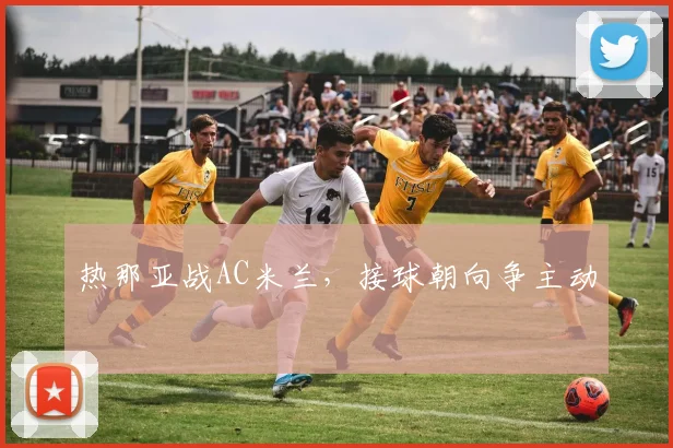 热那亚战AC米兰,接球朝向争主动