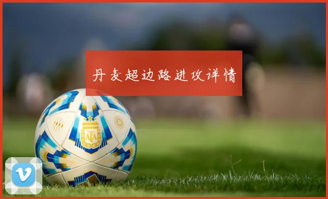 丹麦超边路进攻详情
