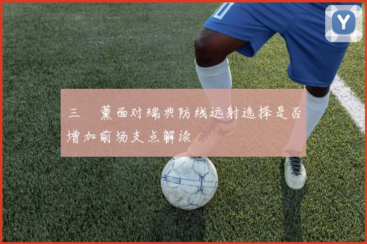 三笘薰面对瑞典防线远射选择是否增加前场支点解读